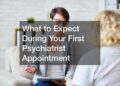 What to Expect During Your First Psychiatry Appointment: A Comprehensive Guide
